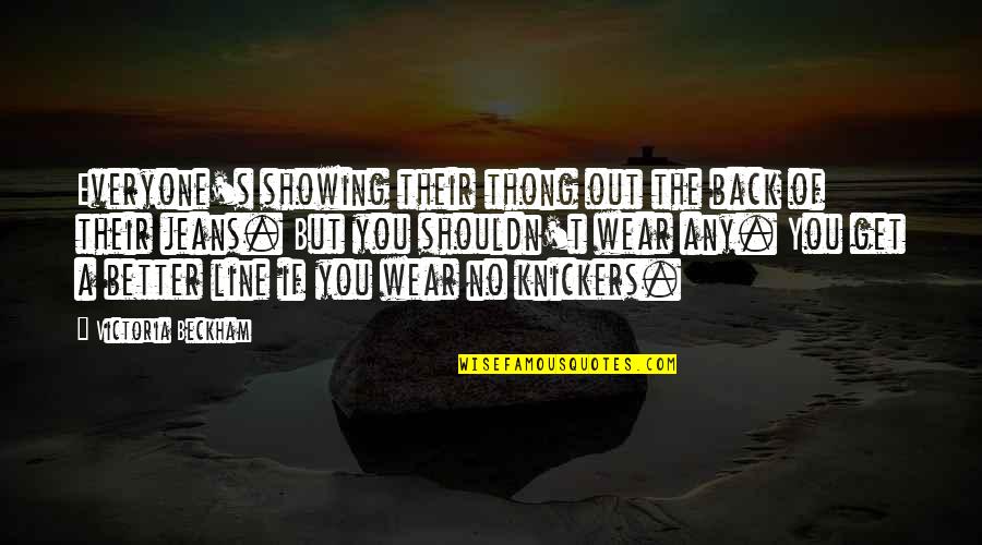 Layer Friends Quotes By Victoria Beckham: Everyone's showing their thong out the back of