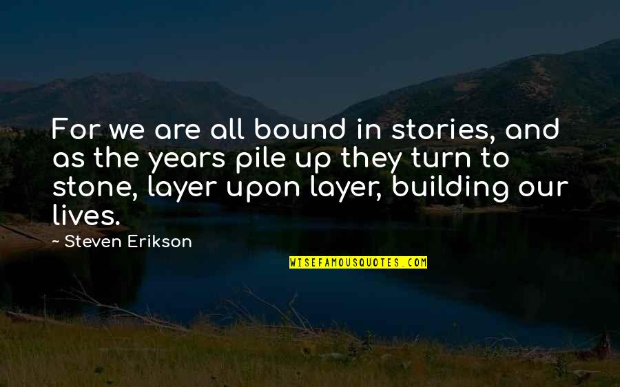 Layer Upon Layer Quotes By Steven Erikson: For we are all bound in stories, and