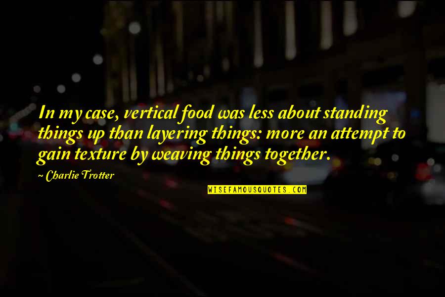Layering Quotes By Charlie Trotter: In my case, vertical food was less about