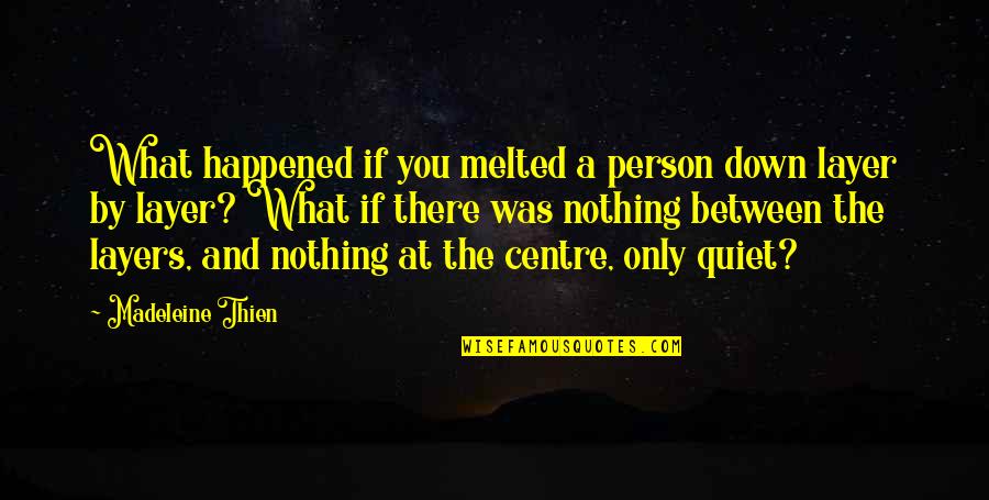 Layers Of A Person Quotes By Madeleine Thien: What happened if you melted a person down