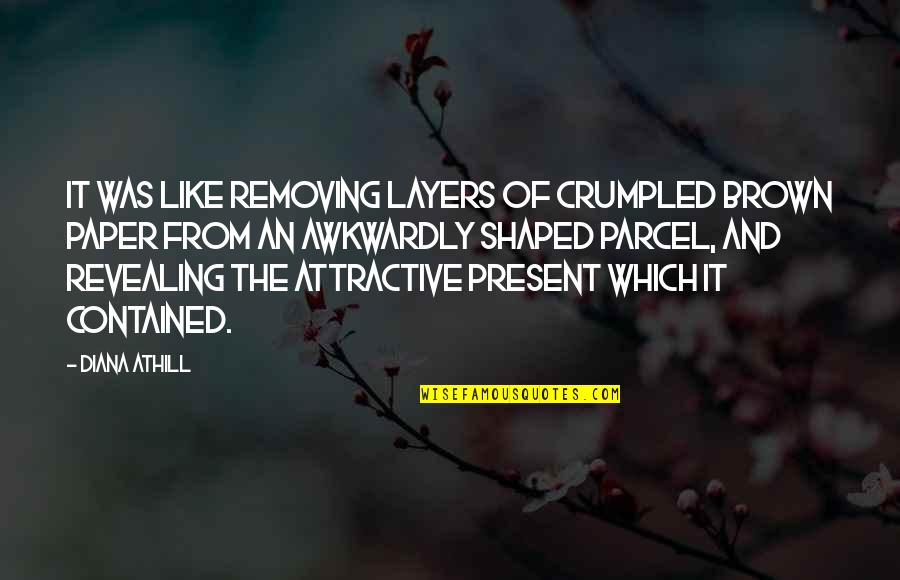 Layers Quotes By Diana Athill: It was like removing layers of crumpled brown