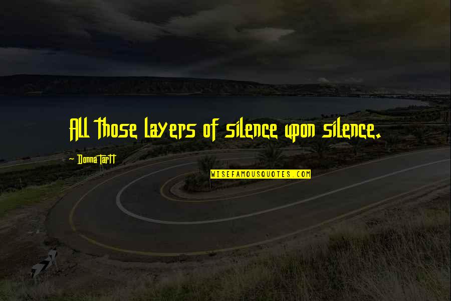 Layers Quotes By Donna Tartt: All those layers of silence upon silence.