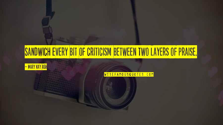 Layers Quotes By Mary Kay Ash: Sandwich every bit of criticism between two layers