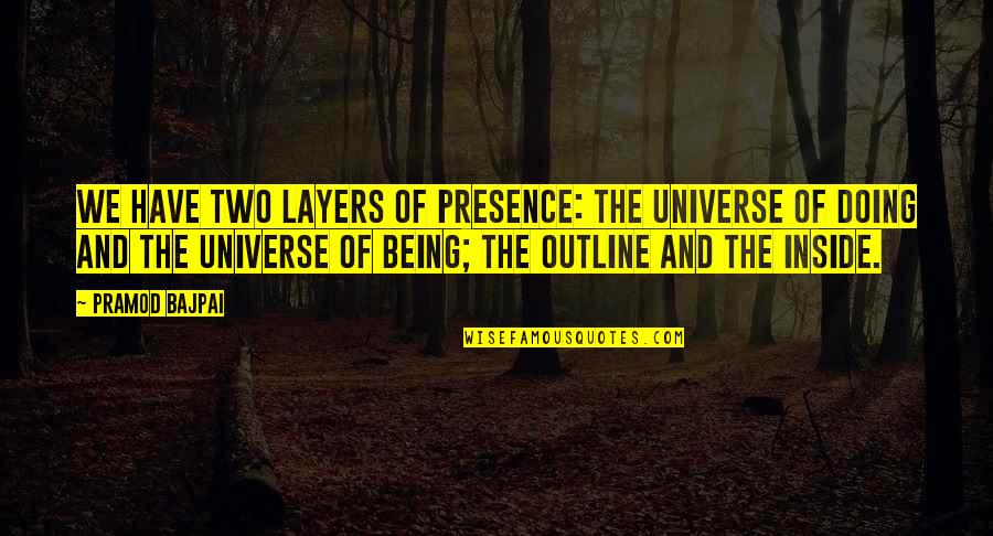 Layers Quotes By Pramod Bajpai: We have two layers of presence: the universe