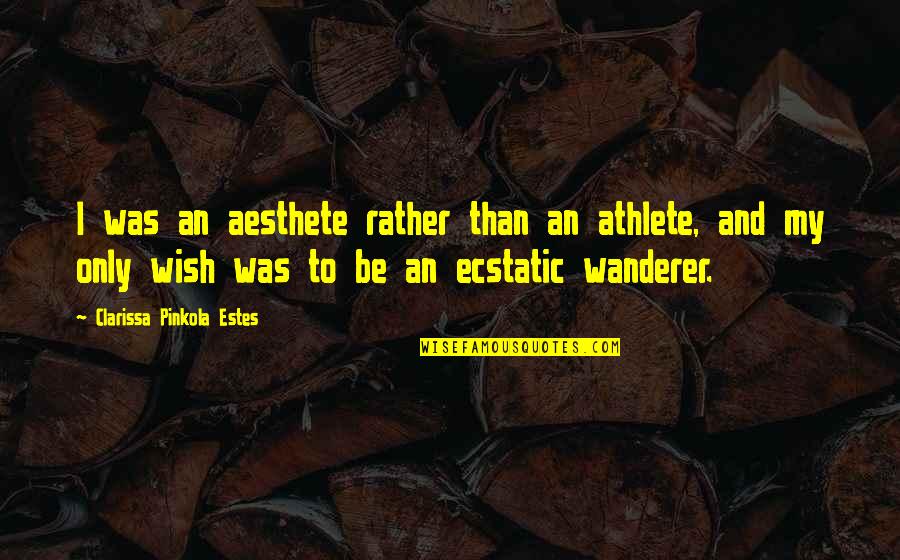 Layers Tagalog Quotes By Clarissa Pinkola Estes: I was an aesthete rather than an athlete,