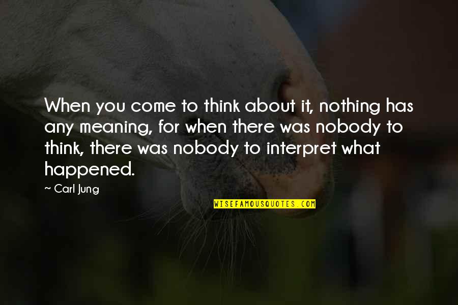 Layes Quotes By Carl Jung: When you come to think about it, nothing Layes Quotes By Carl Jung: When you come to think about it, nothing