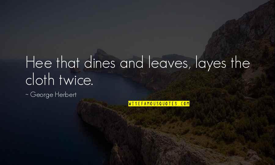Layes Quotes By George Herbert: Hee that dines and leaves, layes the cloth Layes Quotes By George Herbert: Hee that dines and leaves, layes the cloth