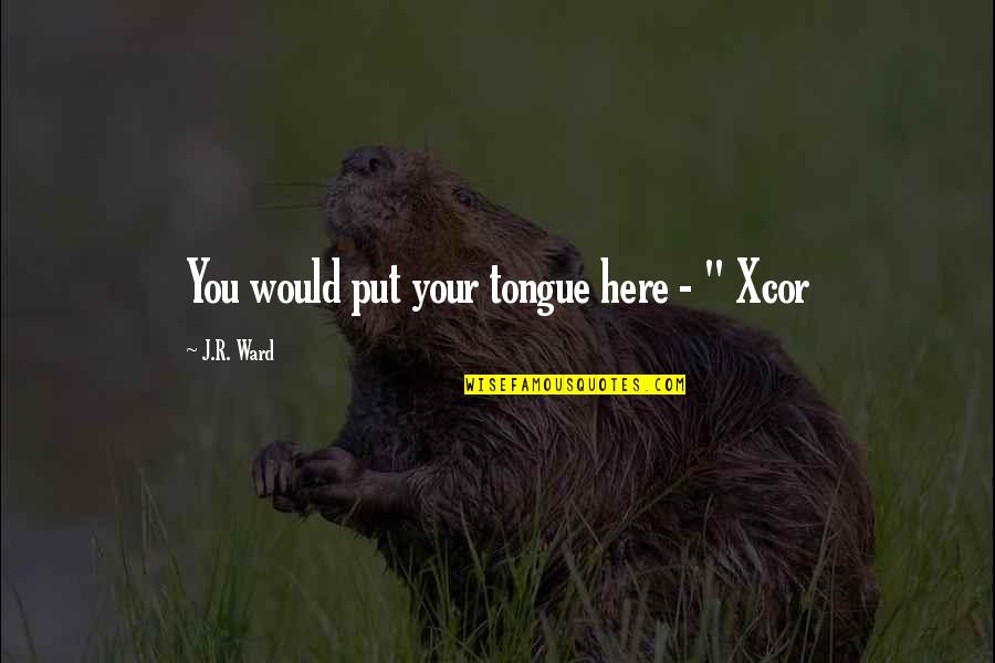 Layese Quotes By J.R. Ward: You would put your tongue here - " Layese Quotes By J.R. Ward: You would put your tongue here - "