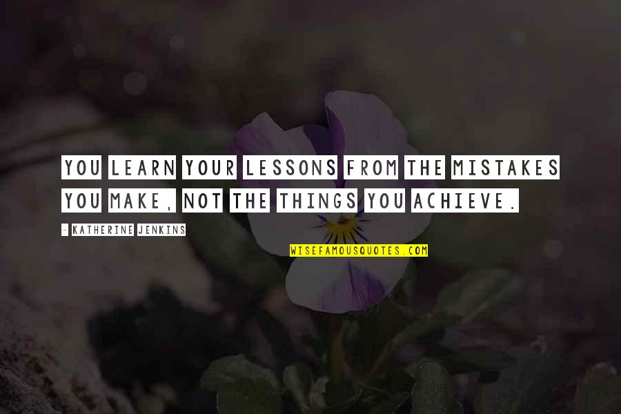 Layese Quotes By Katherine Jenkins: You learn your lessons from the mistakes you Layese Quotes By Katherine Jenkins: You learn your lessons from the mistakes you