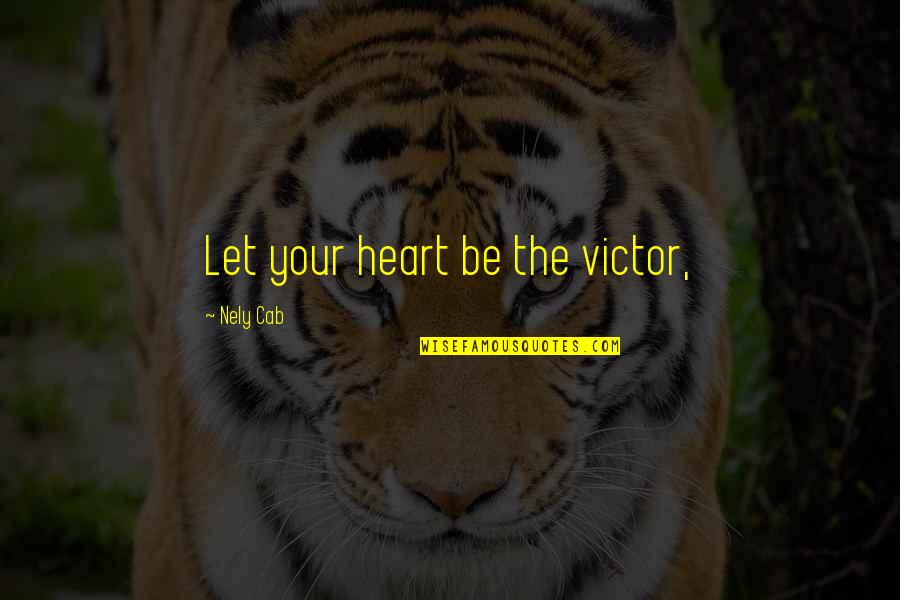 Layese Quotes By Nely Cab: Let your heart be the victor, Layese Quotes By Nely Cab: Let your heart be the victor,
