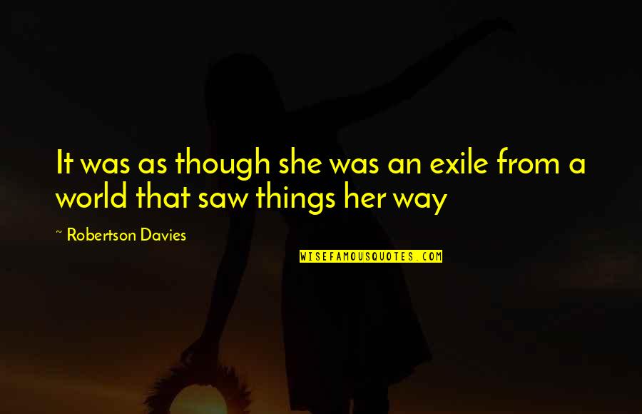 Laying A Strong Foundation Quotes By Robertson Davies: It was as though she was an exile Laying A Strong Foundation Quotes By Robertson Davies: It was as though she was an exile