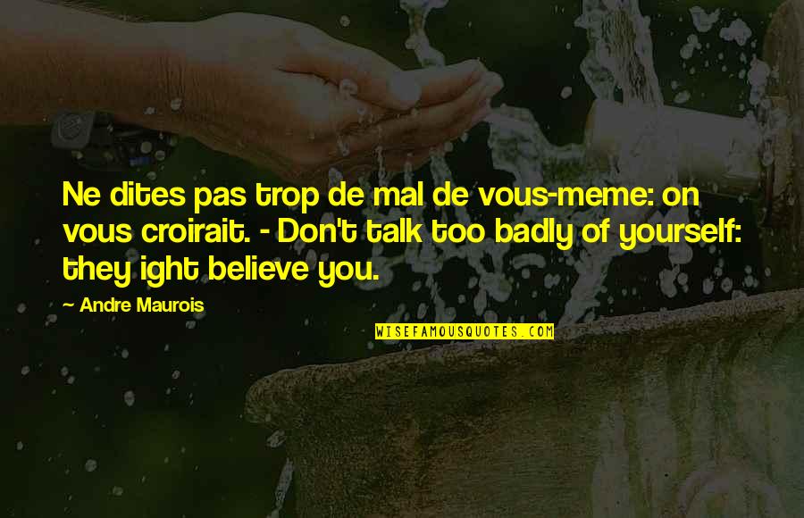 Laying Low Quotes By Andre Maurois: Ne dites pas trop de mal de vous-meme: