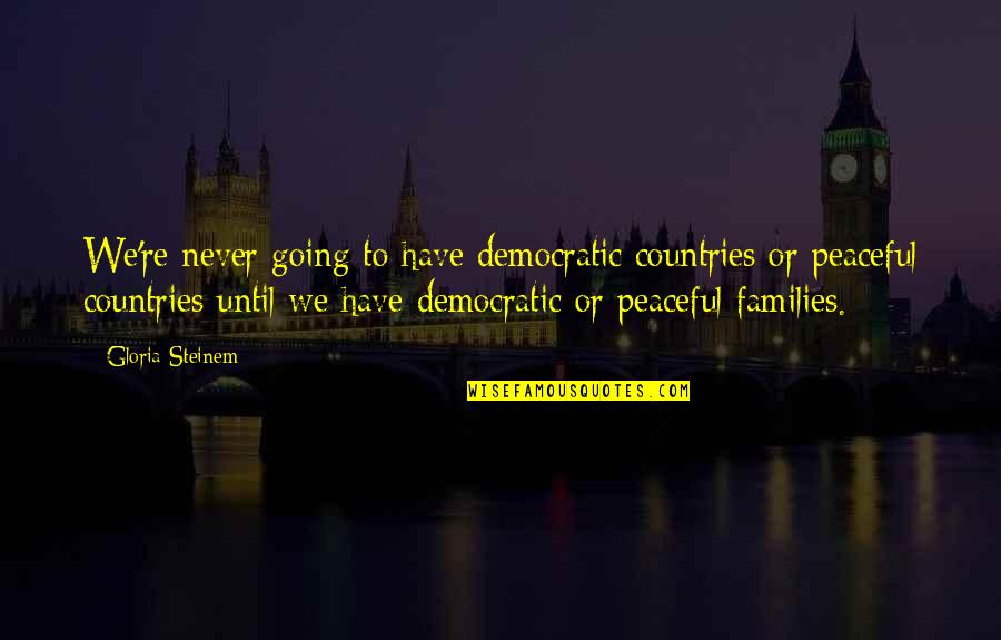 Laying Low Quotes By Gloria Steinem: We're never going to have democratic countries or