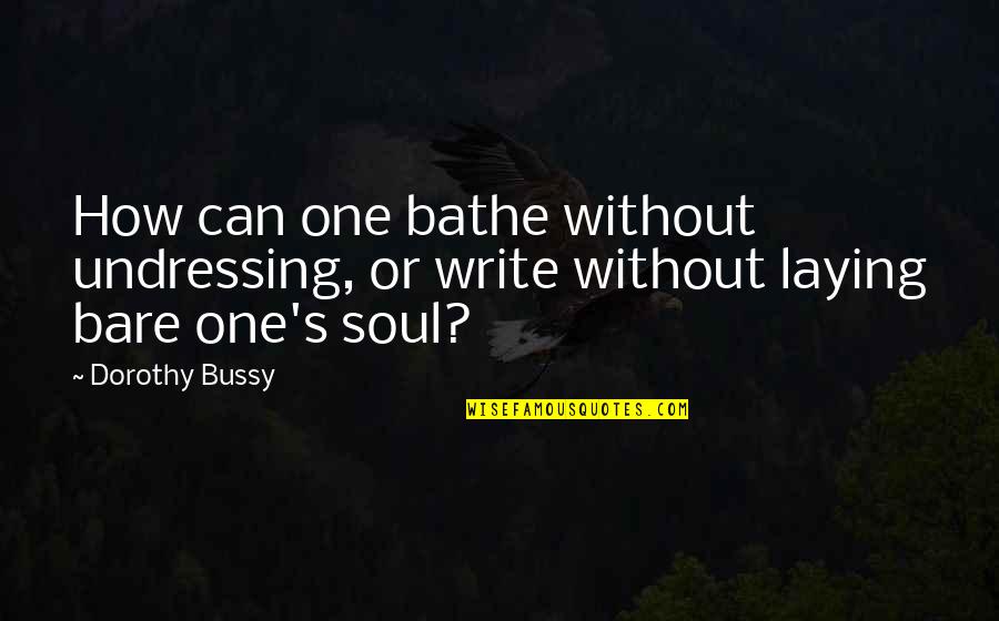 Laying Quotes By Dorothy Bussy: How can one bathe without undressing, or write