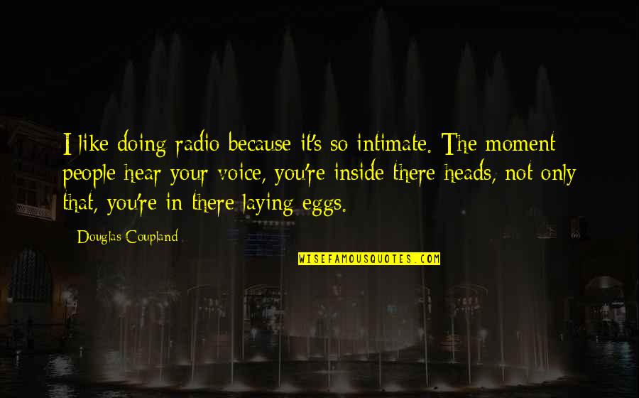 Laying Quotes By Douglas Coupland: I like doing radio because it's so intimate. Laying Quotes By Douglas Coupland: I like doing radio because it's so intimate.