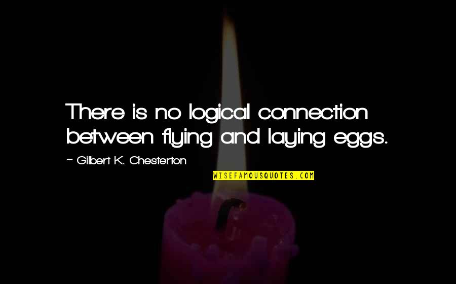 Laying Quotes By Gilbert K. Chesterton: There is no logical connection between flying and Laying Quotes By Gilbert K. Chesterton: There is no logical connection between flying and