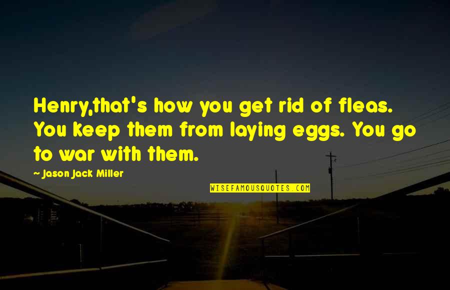 Laying Quotes By Jason Jack Miller: Henry,that's how you get rid of fleas. You Laying Quotes By Jason Jack Miller: Henry,that's how you get rid of fleas. You