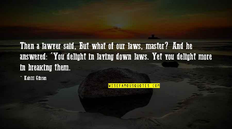 Laying Quotes By Kahlil Gibran: Then a lawyer said, But what of our Laying Quotes By Kahlil Gibran: Then a lawyer said, But what of our
