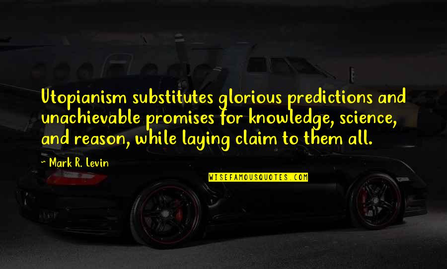 Laying Quotes By Mark R. Levin: Utopianism substitutes glorious predictions and unachievable promises for Laying Quotes By Mark R. Levin: Utopianism substitutes glorious predictions and unachievable promises for