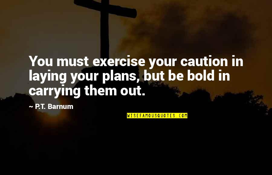 Laying Quotes By P.T. Barnum: You must exercise your caution in laying your Laying Quotes By P.T. Barnum: You must exercise your caution in laying your