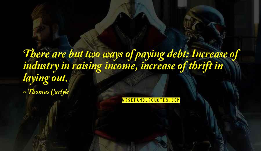 Laying Quotes By Thomas Carlyle: There are but two ways of paying debt: Laying Quotes By Thomas Carlyle: There are but two ways of paying debt: