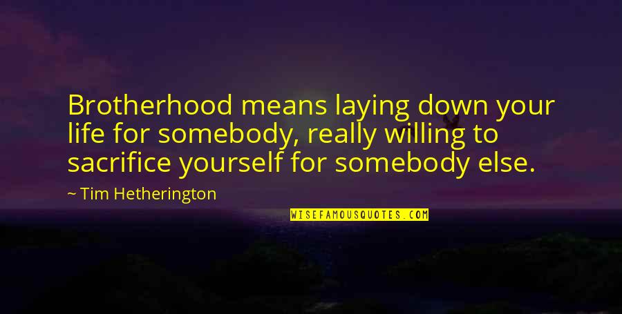 Laying Quotes By Tim Hetherington: Brotherhood means laying down your life for somebody, Laying Quotes By Tim Hetherington: Brotherhood means laying down your life for somebody,