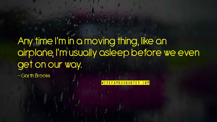 Laying Under The Stars Quotes By Garth Brooks: Any time I'm in a moving thing, like