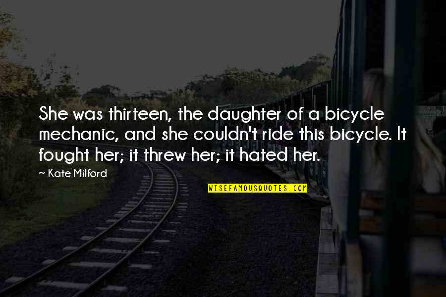 Layken Mcmeekin Quotes By Kate Milford: She was thirteen, the daughter of a bicycle Layken Mcmeekin Quotes By Kate Milford: She was thirteen, the daughter of a bicycle