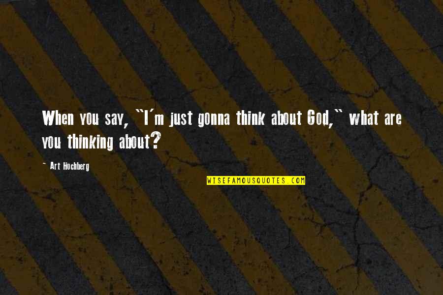 Layla Miller Quotes By Art Hochberg: When you say, "I'm just gonna think about