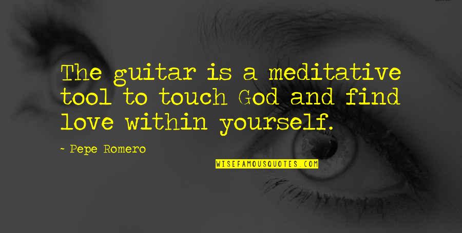 Layla Miller Quotes By Pepe Romero: The guitar is a meditative tool to touch