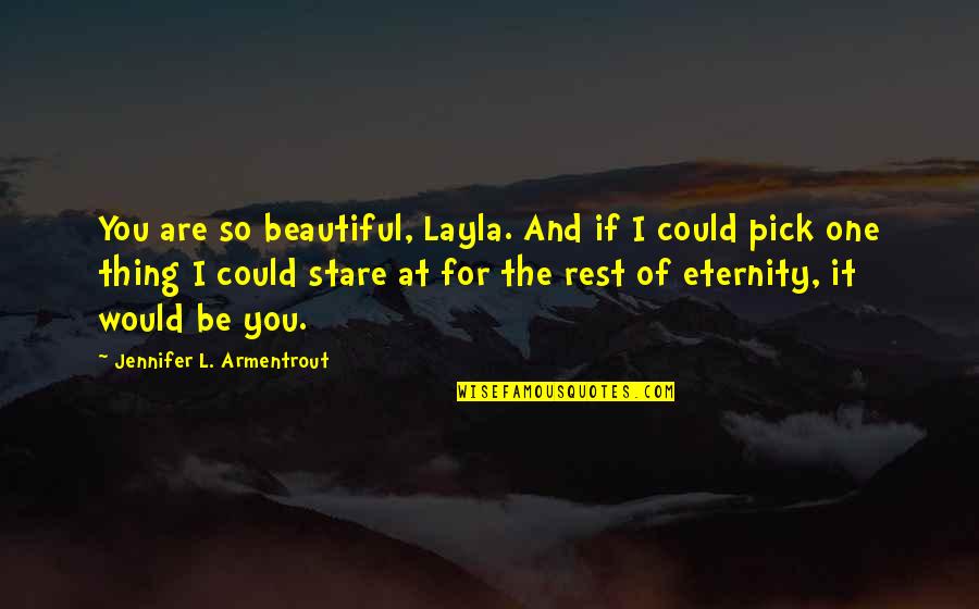 Layla Quotes By Jennifer L. Armentrout: You are so beautiful, Layla. And if I