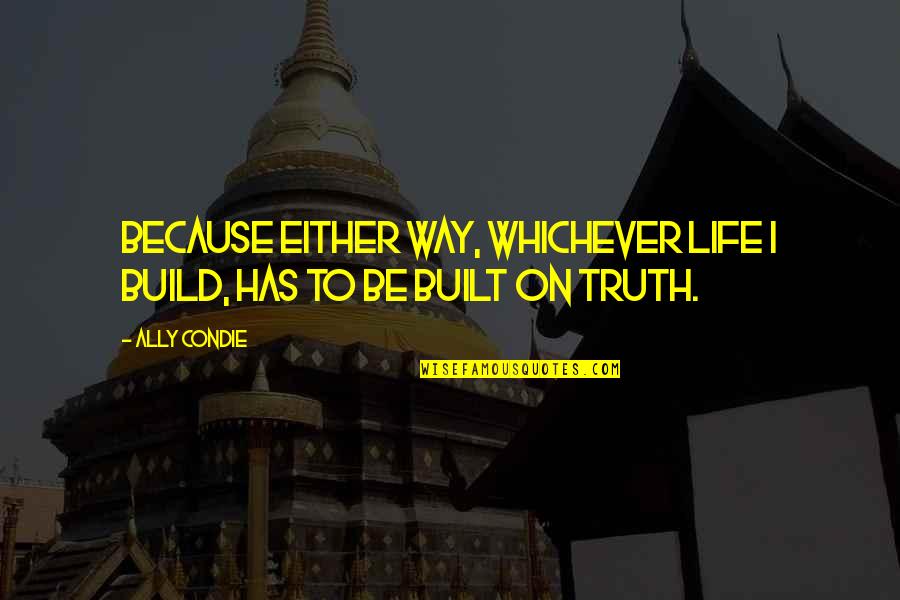 Laylah Ali Quotes By Ally Condie: Because either way, whichever life I build, has