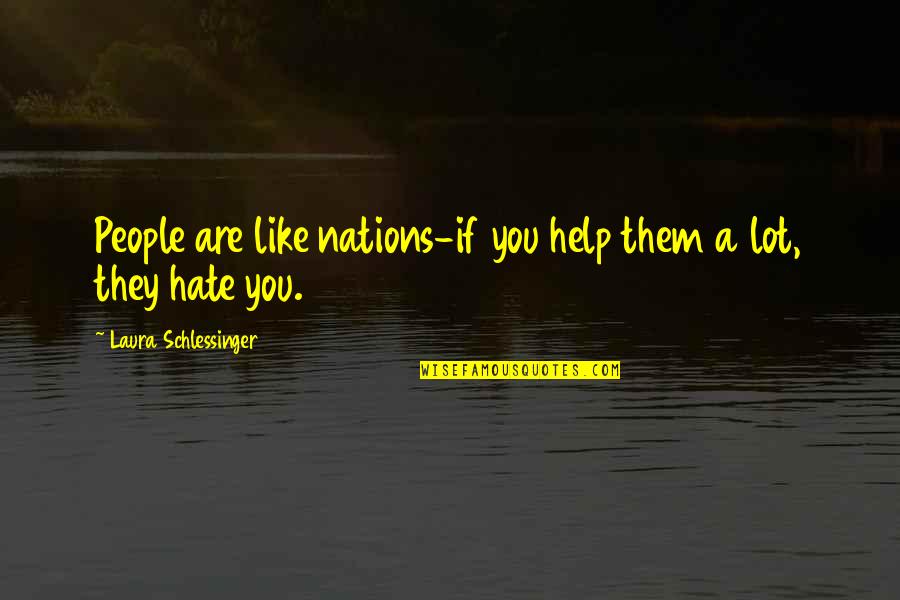 Laylah Quotes By Laura Schlessinger: People are like nations-if you help them a Laylah Quotes By Laura Schlessinger: People are like nations-if you help them a