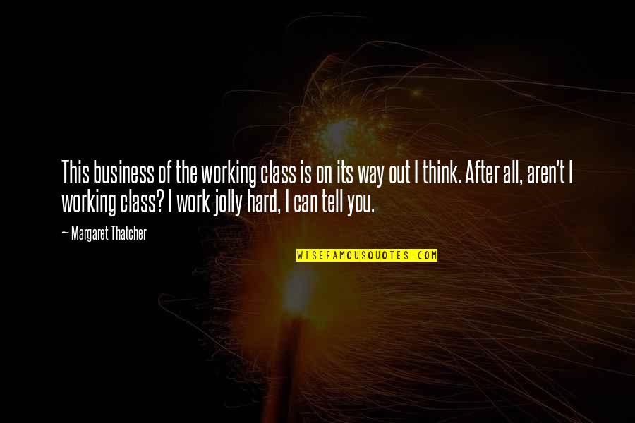 Laylah Quotes By Margaret Thatcher: This business of the working class is on Laylah Quotes By Margaret Thatcher: This business of the working class is on