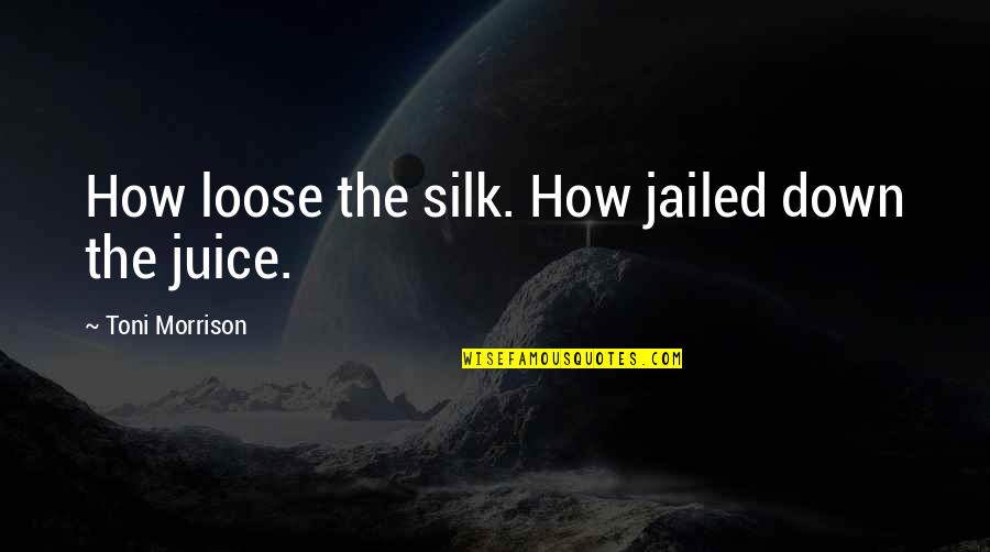 Laylah Quotes By Toni Morrison: How loose the silk. How jailed down the Laylah Quotes By Toni Morrison: How loose the silk. How jailed down the