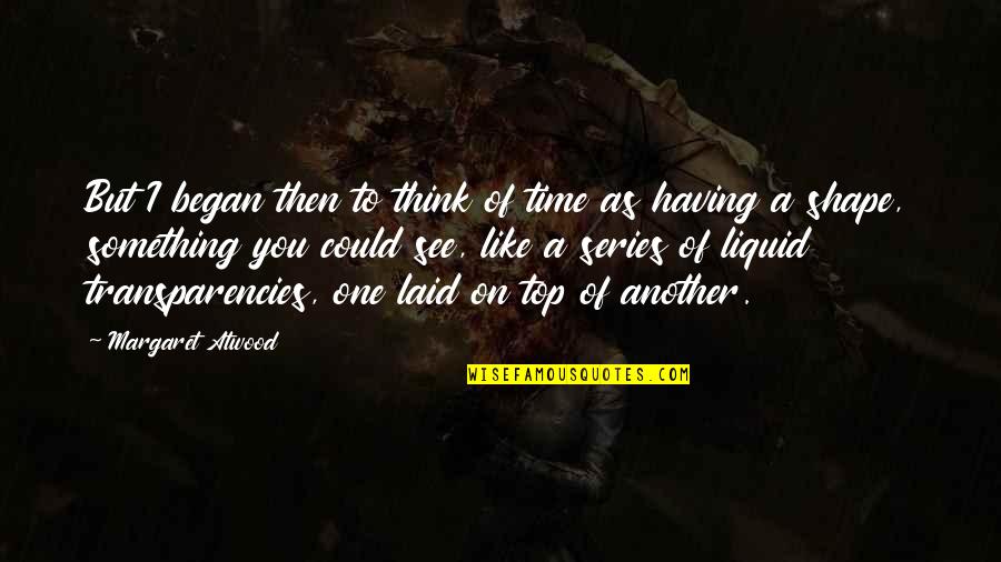 Laylah Smith Quotes By Margaret Atwood: But I began then to think of time Laylah Smith Quotes By Margaret Atwood: But I began then to think of time