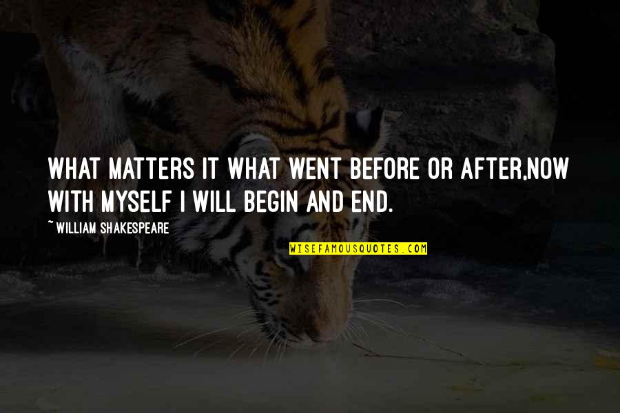 Laylen Garcia Quotes By William Shakespeare: What matters it what went before or after,Now Laylen Garcia Quotes By William Shakespeare: What matters it what went before or after,Now