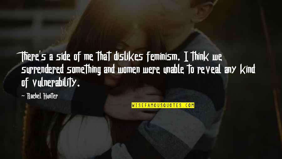 Laylonda Quotes By Rachel Hunter: There's a side of me that dislikes feminism. Laylonda Quotes By Rachel Hunter: There's a side of me that dislikes feminism.