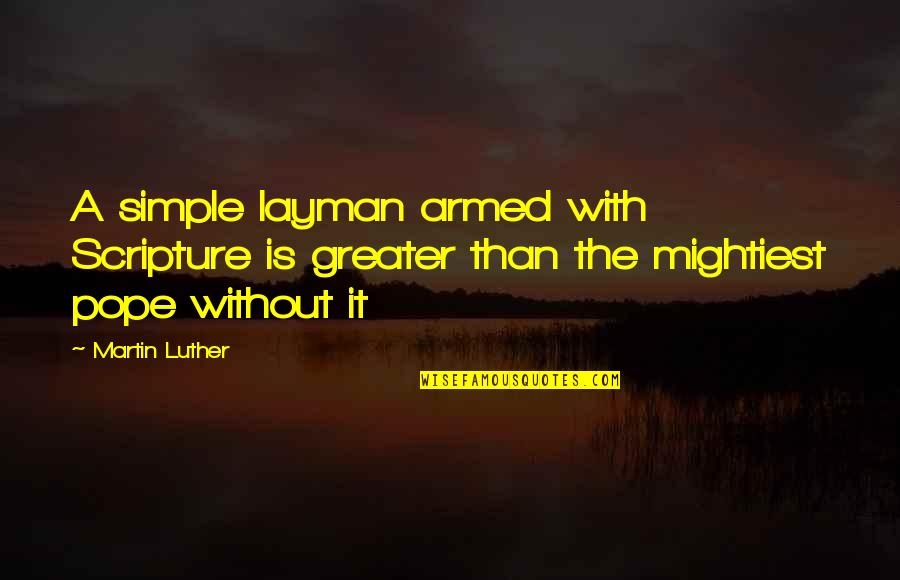 Layman P'ang Quotes By Martin Luther: A simple layman armed with Scripture is greater