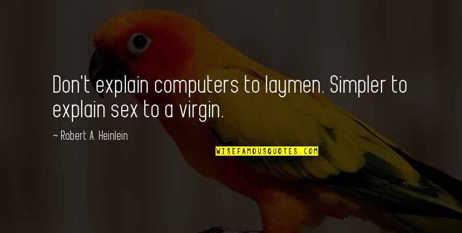Laymen Quotes By Robert A. Heinlein: Don't explain computers to laymen. Simpler to explain