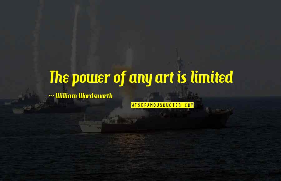 Laymen Quotes By William Wordsworth: The power of any art is limited