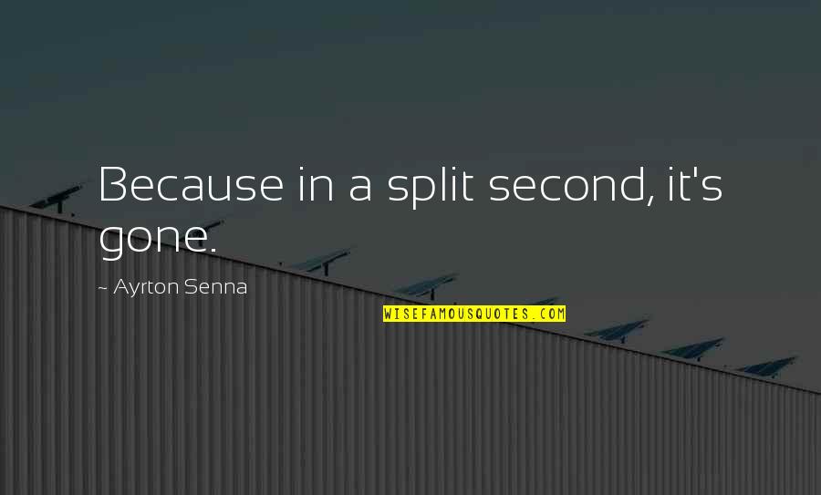 Laymen Terms Quotes By Ayrton Senna: Because in a split second, it's gone. Laymen Terms Quotes By Ayrton Senna: Because in a split second, it's gone.