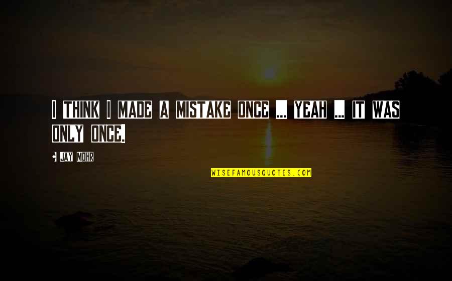 Laymen Terms Quotes By Jay Mohr: I think I made a mistake once ...