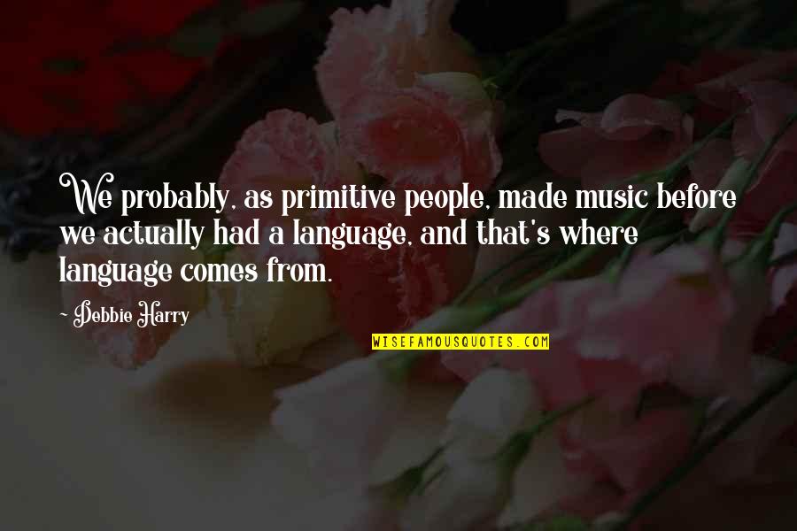 Laymon Brisco Quotes By Debbie Harry: We probably, as primitive people, made music before Laymon Brisco Quotes By Debbie Harry: We probably, as primitive people, made music before