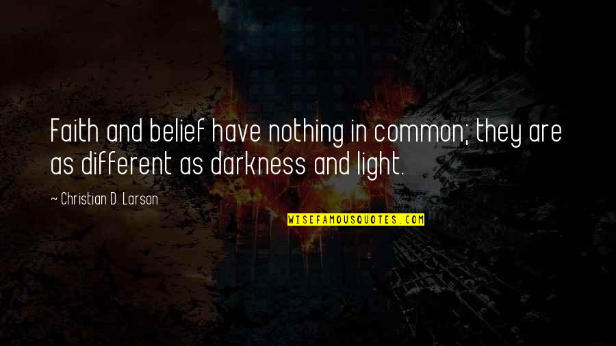 Layne Chesney Quotes By Christian D. Larson: Faith and belief have nothing in common; they Layne Chesney Quotes By Christian D. Larson: Faith and belief have nothing in common; they