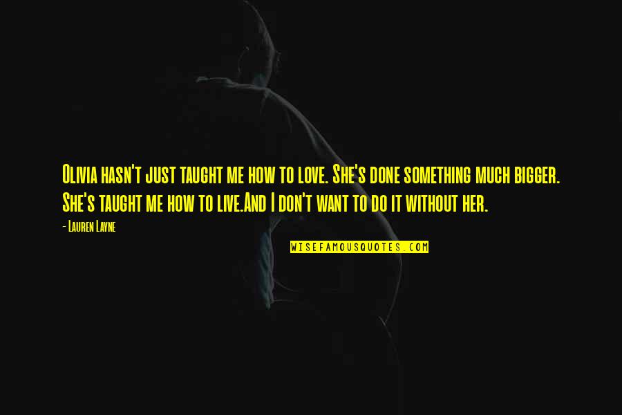 Layne Quotes By Lauren Layne: Olivia hasn't just taught me how to love. Layne Quotes By Lauren Layne: Olivia hasn't just taught me how to love.
