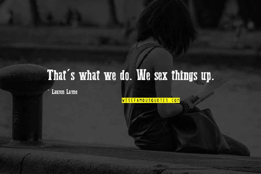 Layne Quotes By Lauren Layne: That's what we do. We sex things up. Layne Quotes By Lauren Layne: That's what we do. We sex things up.