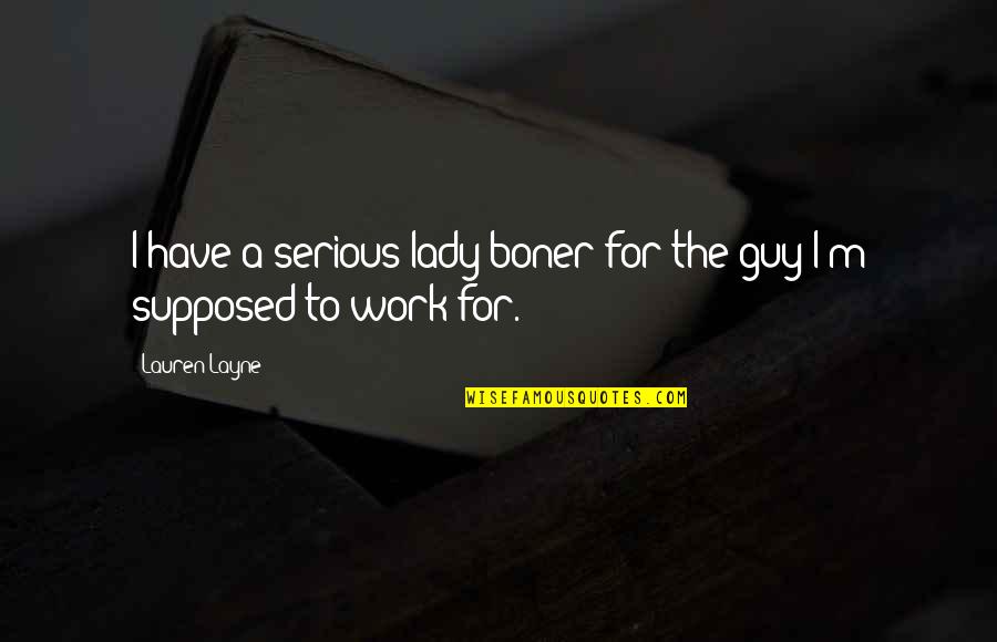 Layne Quotes By Lauren Layne: I have a serious lady boner for the