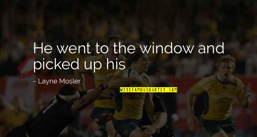 Layne Quotes By Layne Mosler: He went to the window and picked up Layne Quotes By Layne Mosler: He went to the window and picked up