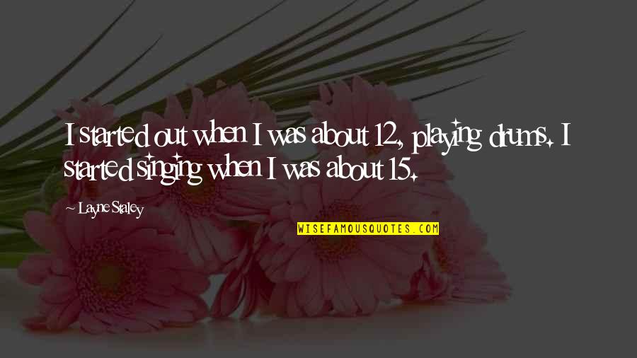 Layne Quotes By Layne Staley: I started out when I was about 12, Layne Quotes By Layne Staley: I started out when I was about 12,